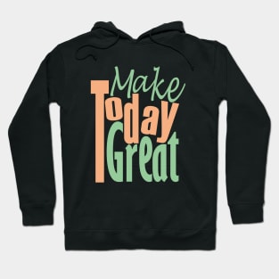 Make Today Great Hoodie